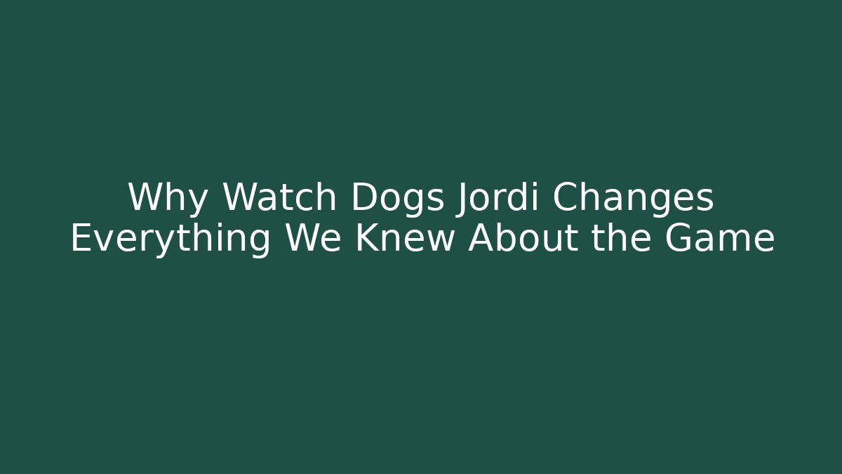 Why Watch Dogs Jordi Changes Everything We Knew About the Game