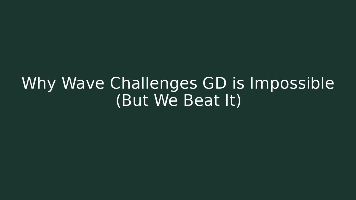 Why Wave Challenges GD is Impossible (But We Beat It) - Create More Assets