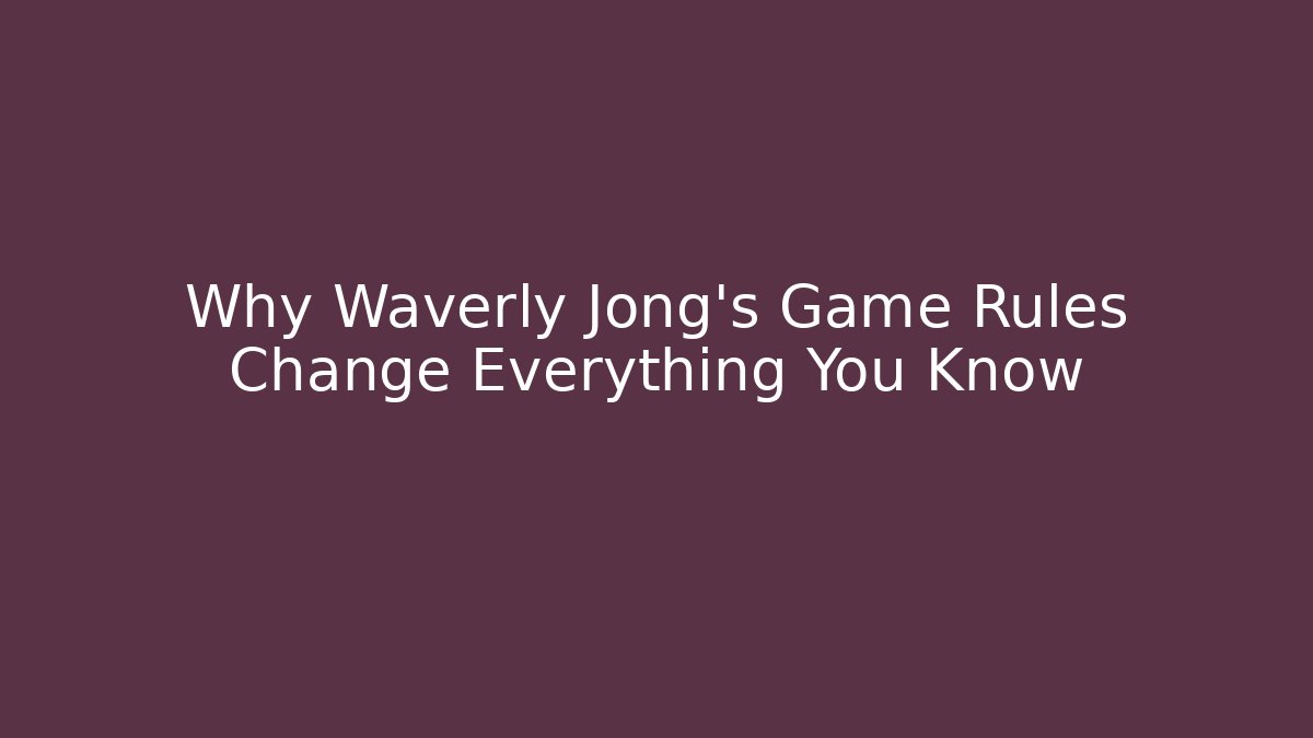 Why Waverly Jong's Game Rules Change Everything You Know