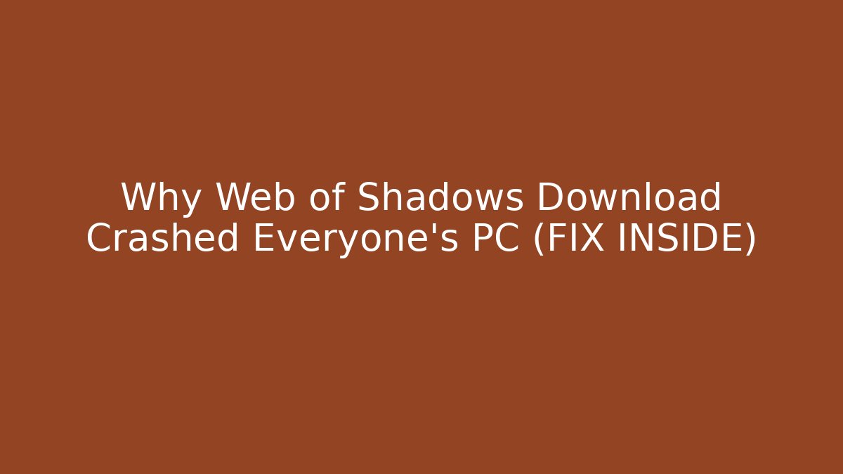 Why Web of Shadows Download Crashed Everyone's PC (FIX INSIDE)