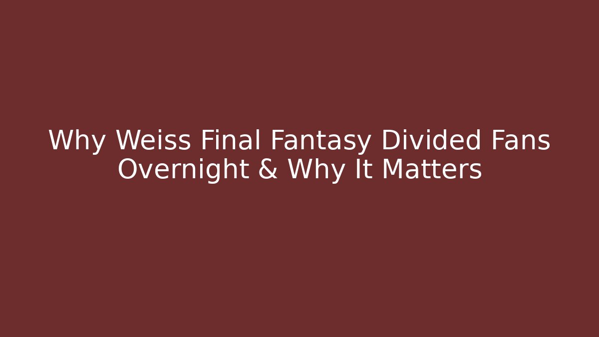 Why Weiss Final Fantasy Divided Fans Overnight & Why It Matters