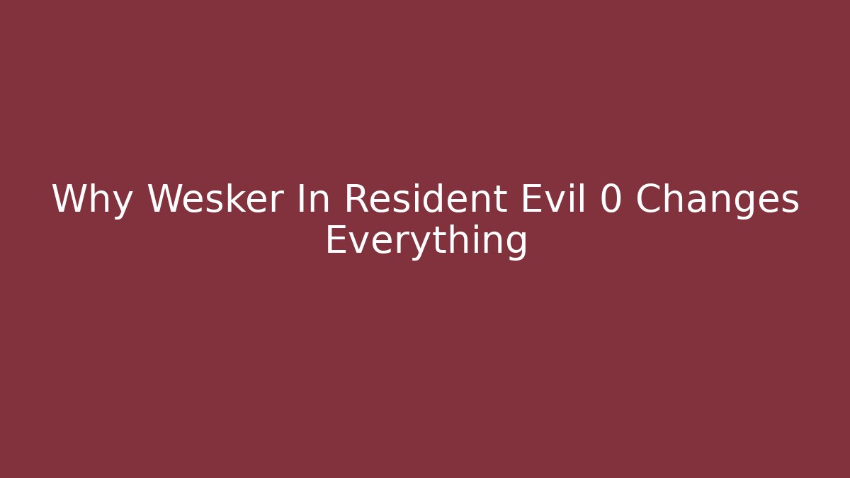 Why Wesker In Resident Evil 0 Changes Everything