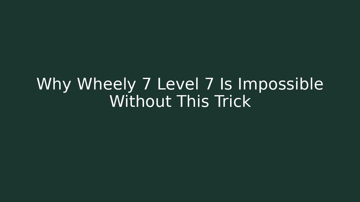 Why Wheely 7 Level 7 Is Impossible Without This Trick