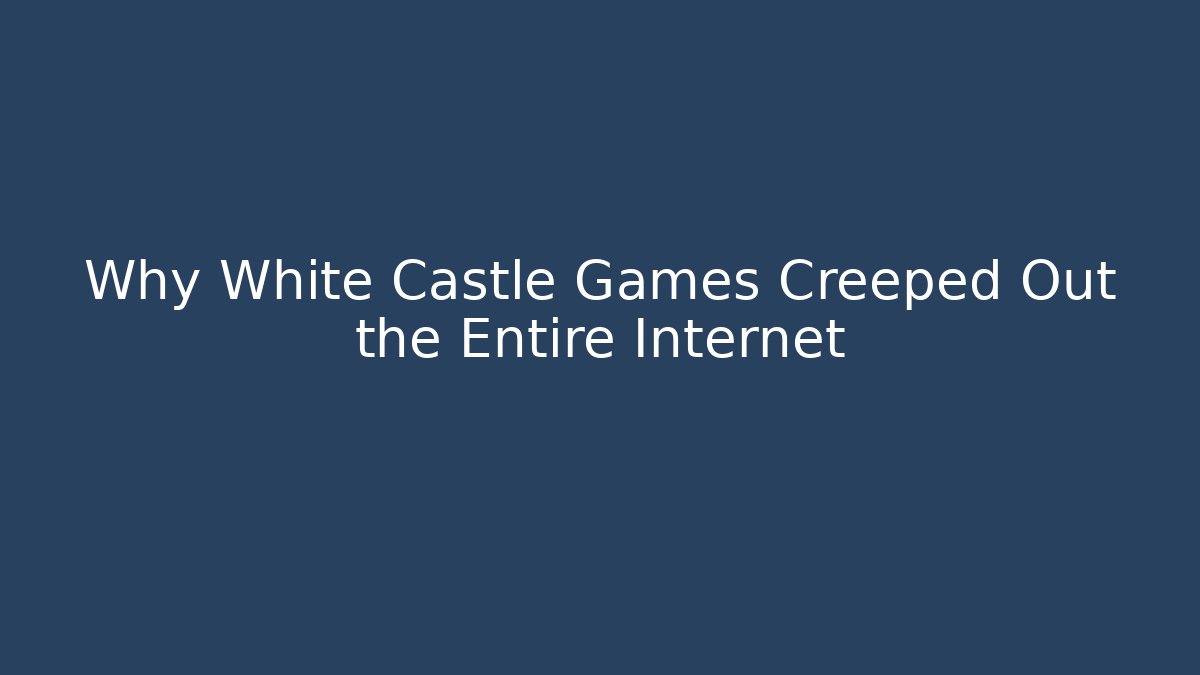 Why White Castle Games Creeped Out the Entire Internet