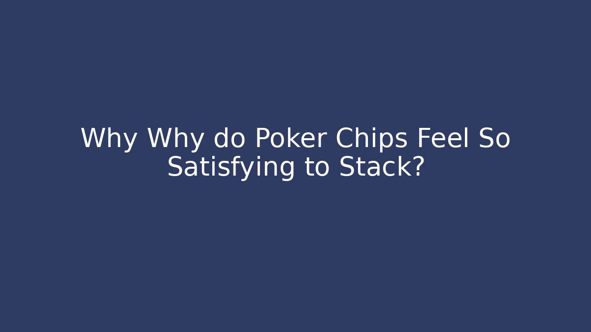 Why Why do Poker Chips Feel So Satisfying to Stack? - Create More Assets