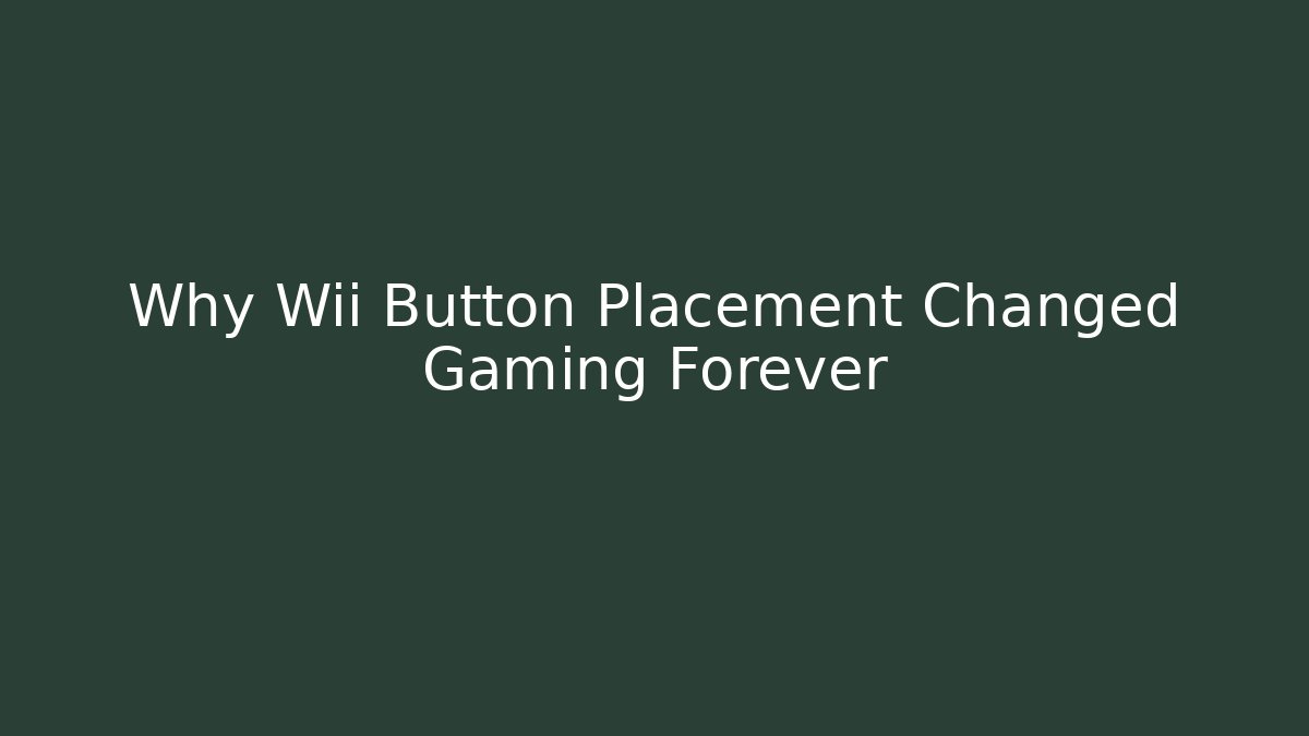 Why Wii Button Placement Changed Gaming Forever