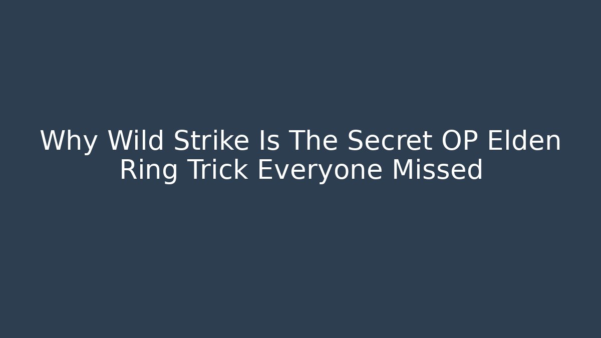Why Wild Strike Is The Secret OP Elden Ring Trick Everyone Missed