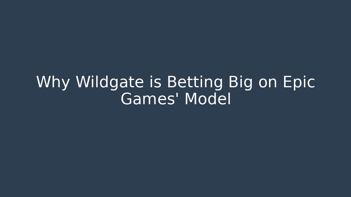 Why Wildgate is Betting Big on Epic Games’ Model