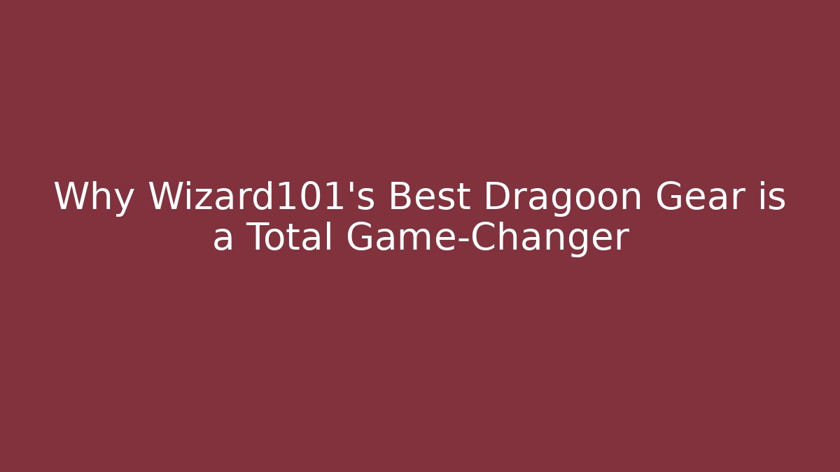 Why Wizard101's Best Dragoon Gear is a Total Game-Changer