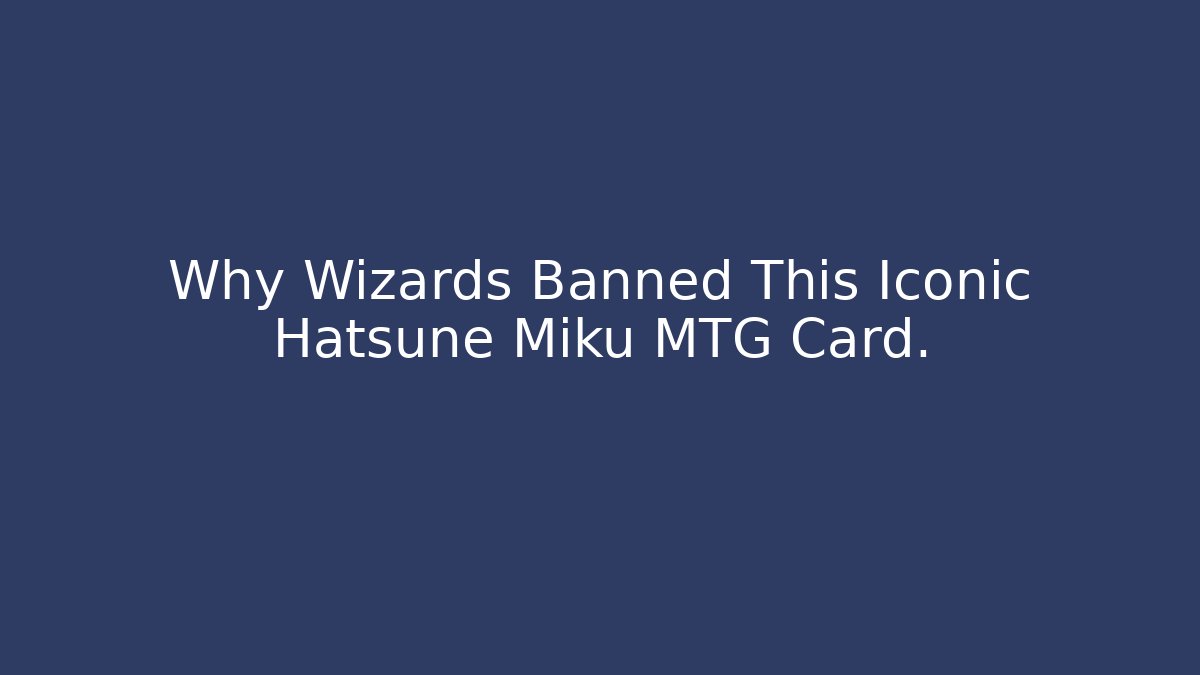 Why Wizards Banned This Iconic Hatsune Miku MTG Card.