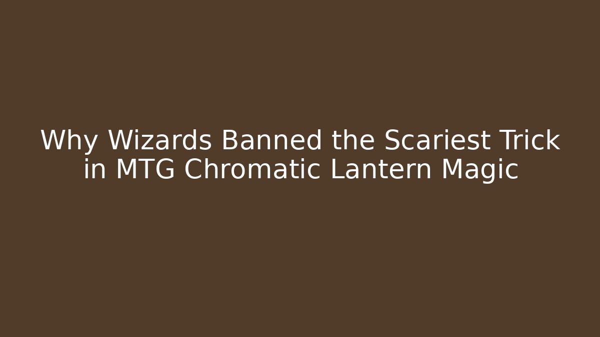 Why Wizards Banned the Scariest Trick in MTG Chromatic Lantern Magic