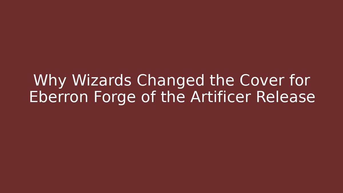 Why Wizards Changed the Cover for Eberron Forge of the Artificer Release