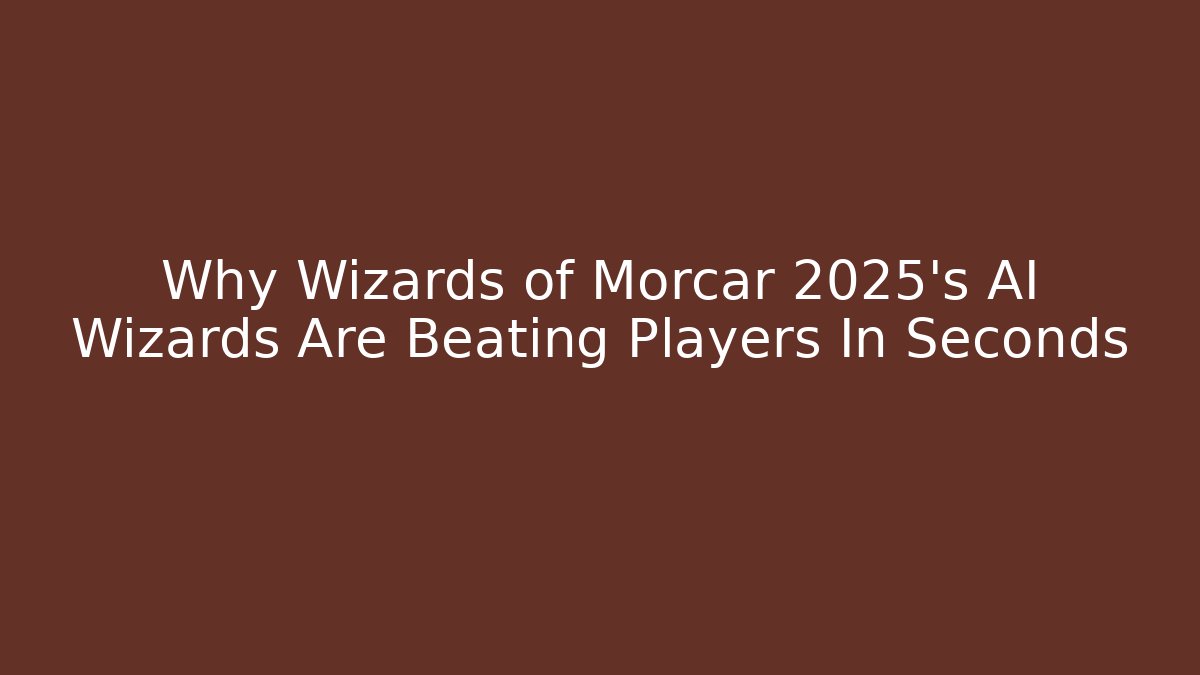 Why Wizards of Morcar 2025's AI Wizards Are Beating Players In Seconds
