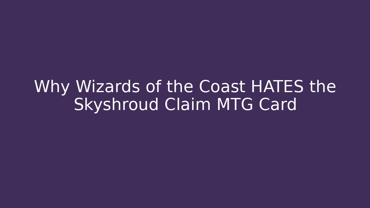 Why Wizards of the Coast HATES the Skyshroud Claim MTG Card