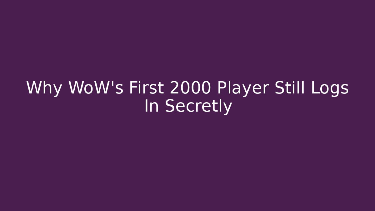 Why WoW's First 2000 Player Still Logs In Secretly - Create More Assets