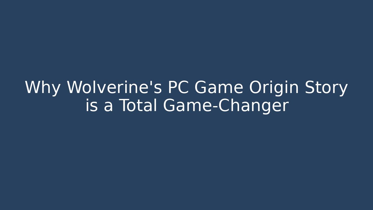 Why Wolverine’s PC Game Origin Story is a Total Game-Changer