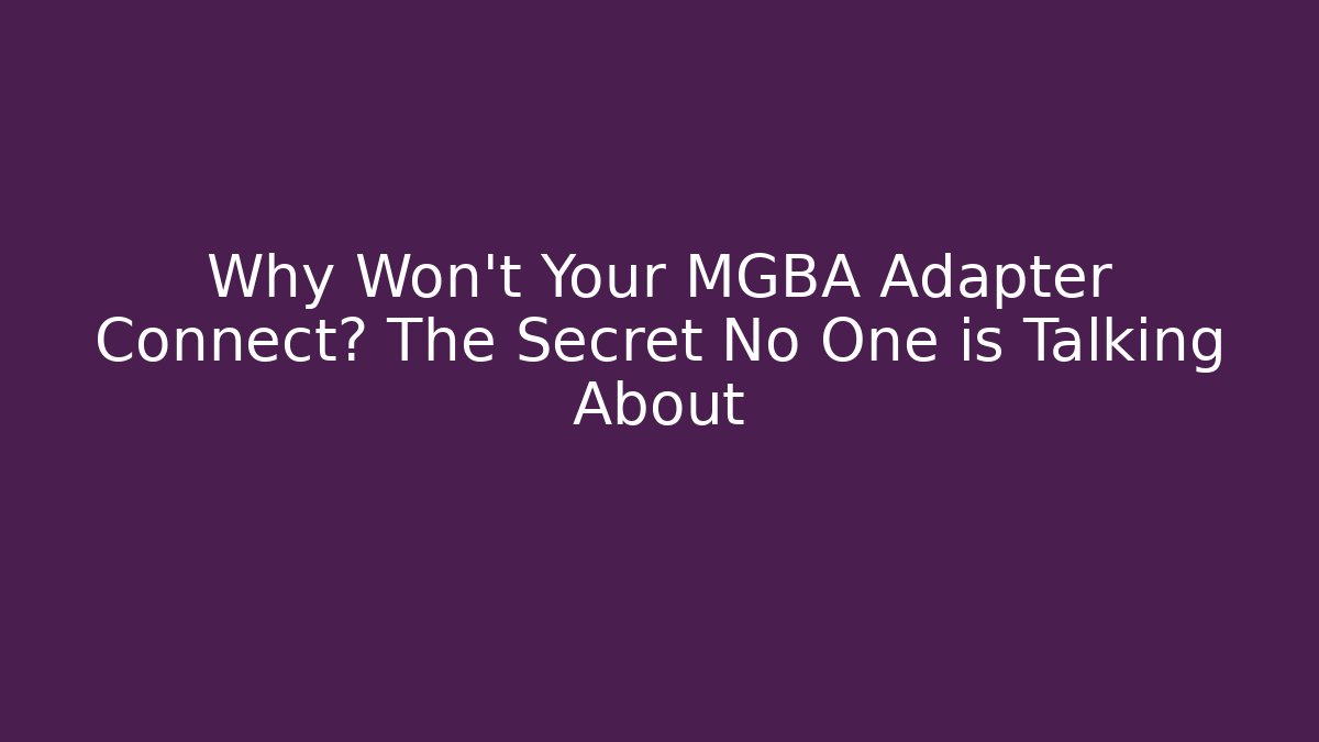 Why Won't Your MGBA Adapter Connect? The Secret No One is Talking About