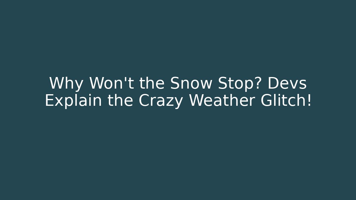 Why Won't the Snow Stop? Devs Explain the Crazy Weather Glitch! - Create More Assets