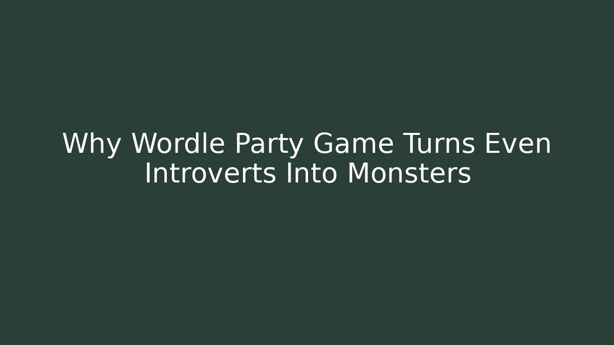 Why Wordle Party Game Turns Even Introverts Into Monsters