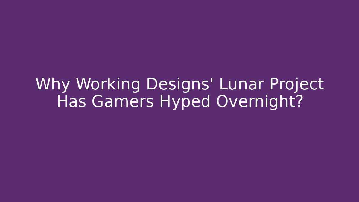 Why Working Designs' Lunar Project Has Gamers Hyped Overnight? - Create More Assets