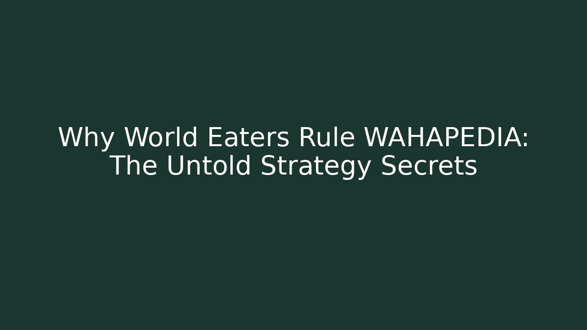 Why World Eaters Rule WAHAPEDIA: The Untold Strategy Secrets