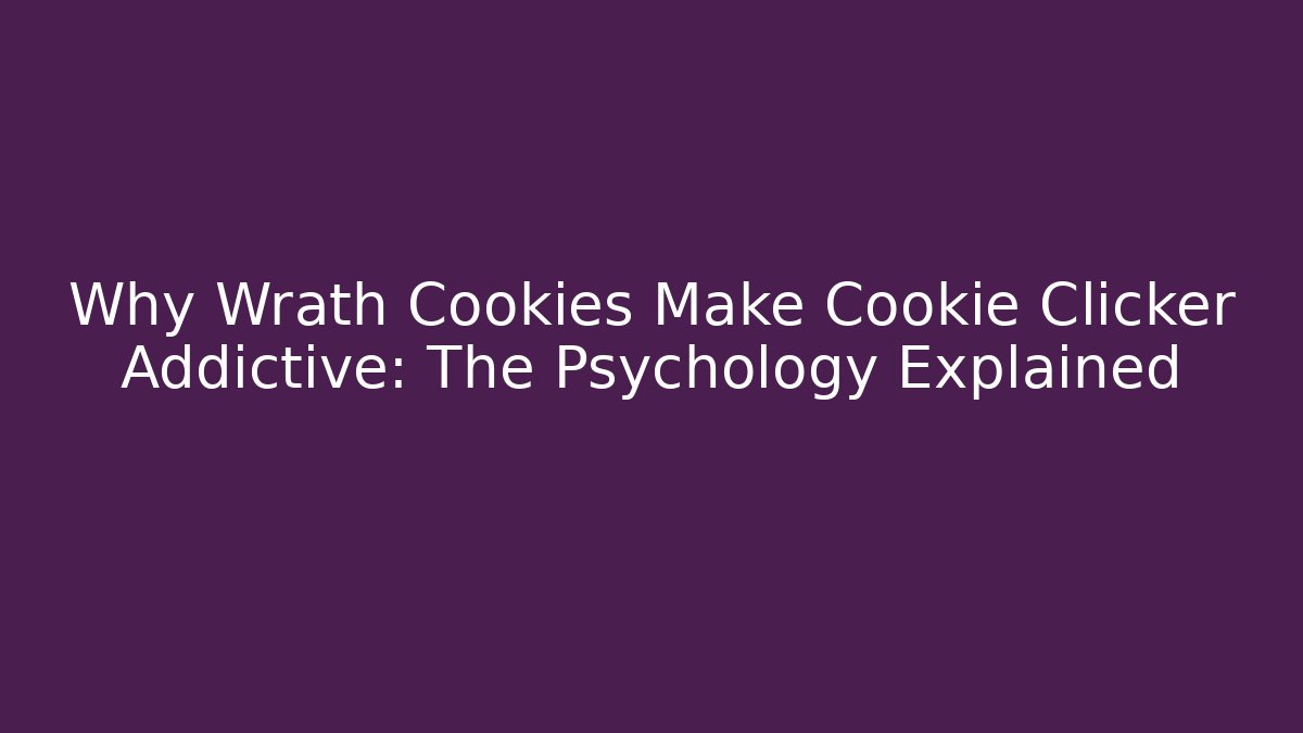 Why Wrath Cookies Make Cookie Clicker Addictive: The Psychology Explained