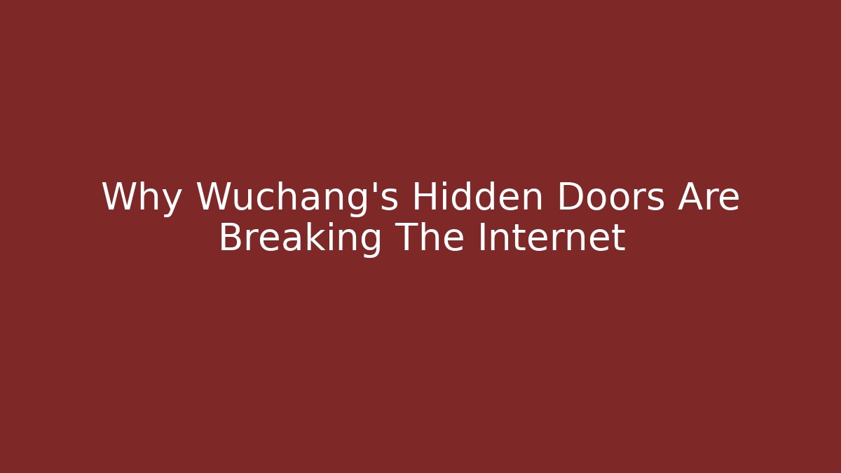 Why Wuchang's Hidden Doors Are Breaking The Internet