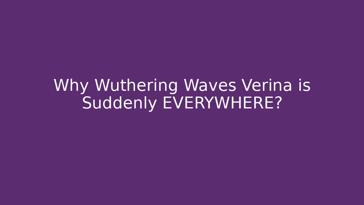 Why Wuthering Waves Verina is Suddenly EVERYWHERE?