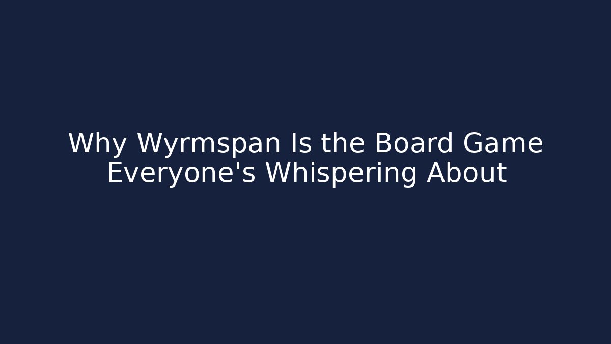 Why Wyrmspan Is the Board Game Everyone’s Whispering About
