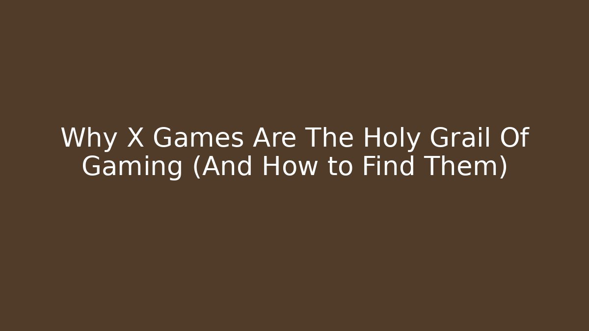 Why X Games Are The Holy Grail Of Gaming (And How to Find Them)