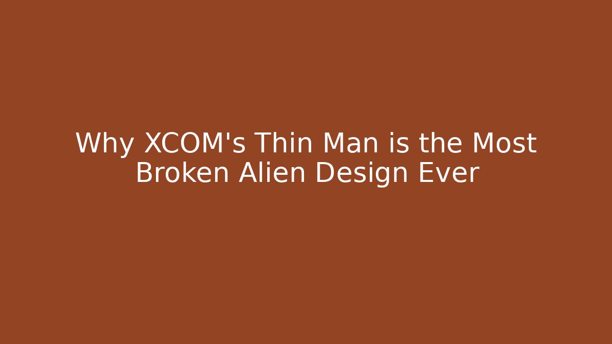 Why XCOM's Thin Man is the Most Broken Alien Design Ever - Create More Assets