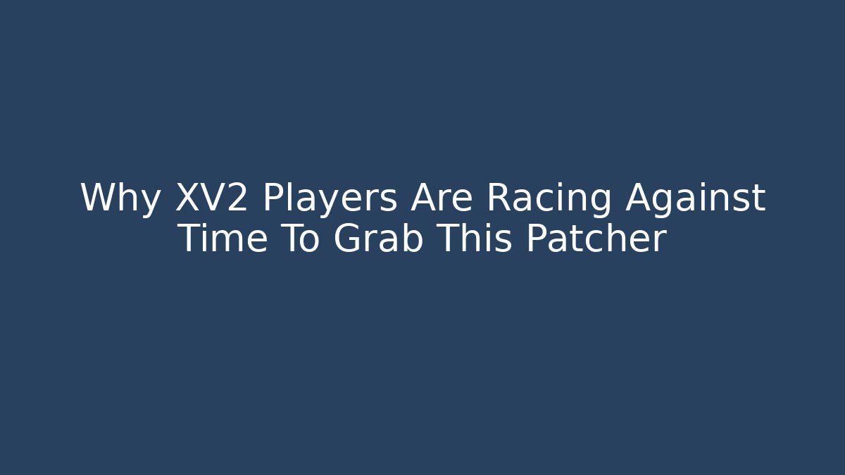 Why XV2 Players Are Racing Against Time To Grab This Patcher