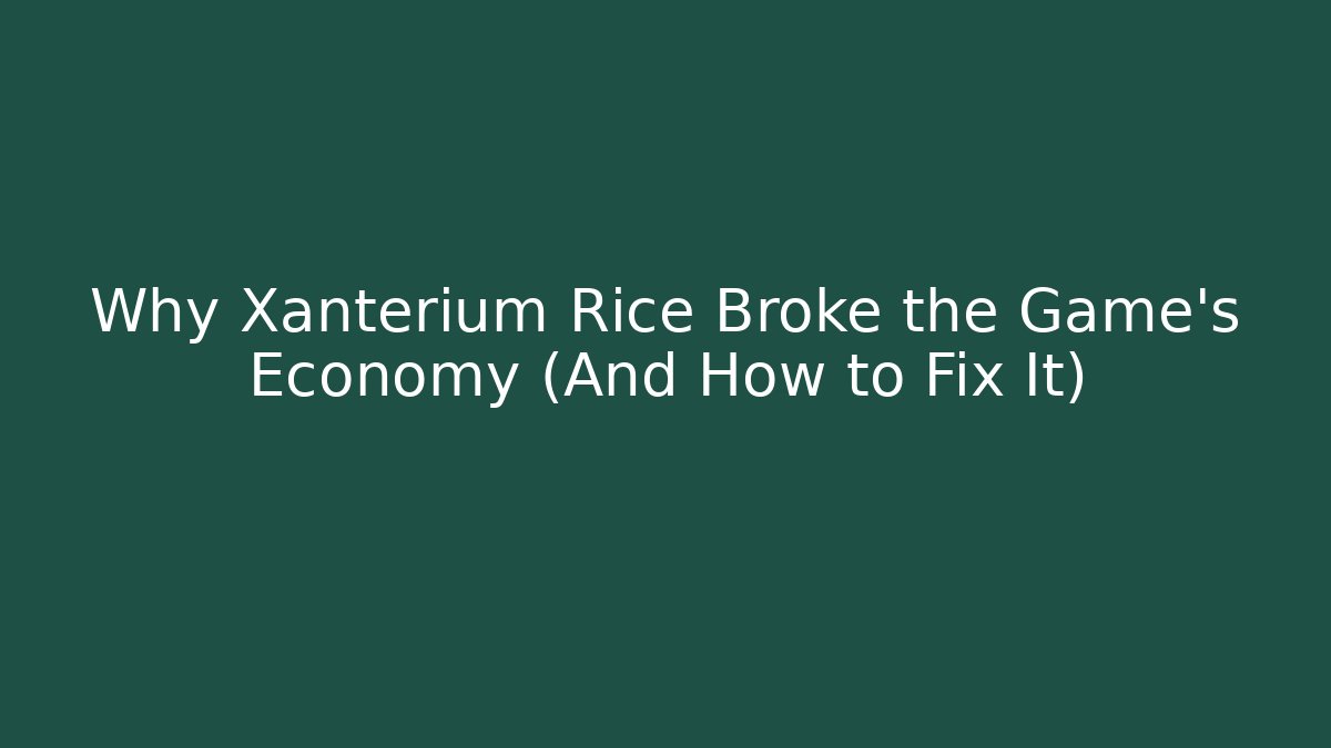 Why Xanterium Rice Broke the Game's Economy (And How to Fix It)