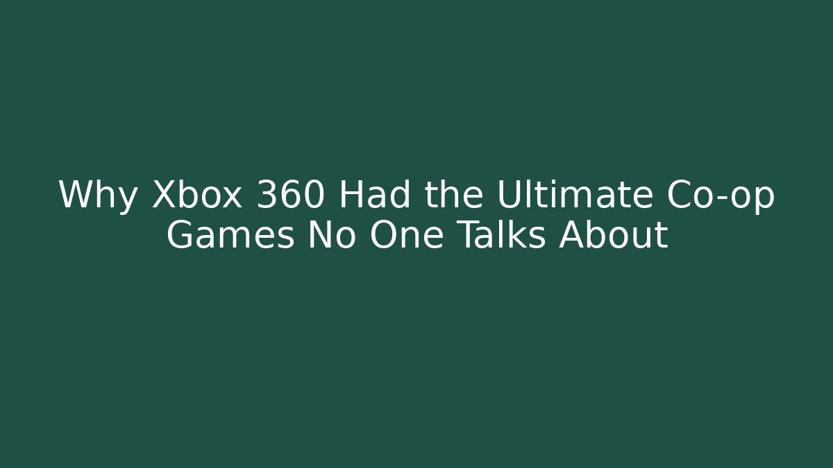 Why Xbox 360 Had the Ultimate Co-op Games No One Talks About