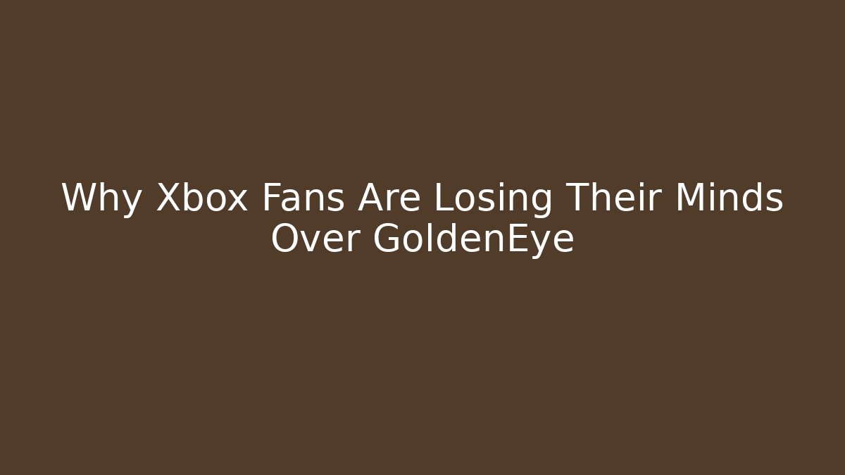 Why Xbox Fans Are Losing Their Minds Over GoldenEye
