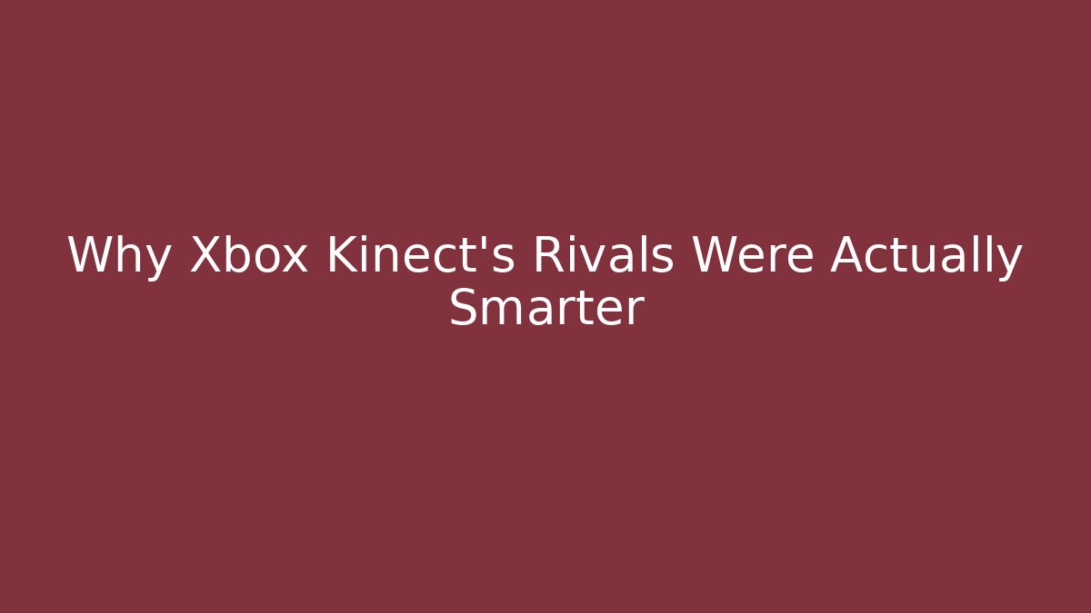 Why Xbox Kinect's Rivals Were Actually Smarter
