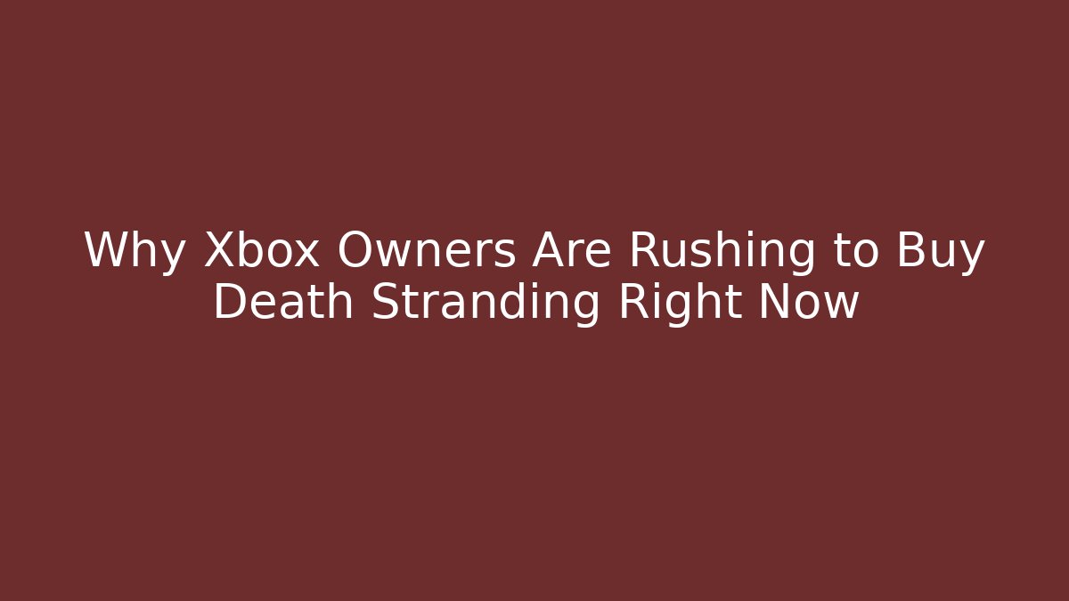 Why Xbox Owners Are Rushing to Buy Death Stranding Right Now