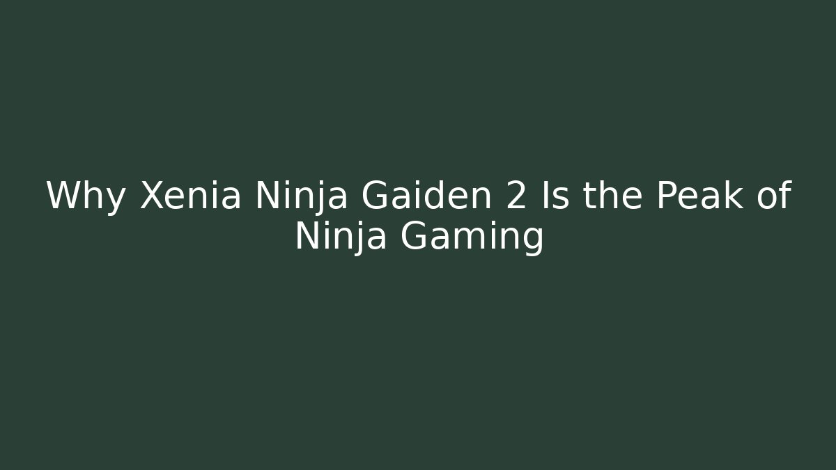 Why Xenia Ninja Gaiden 2 Is the Peak of Ninja Gaming