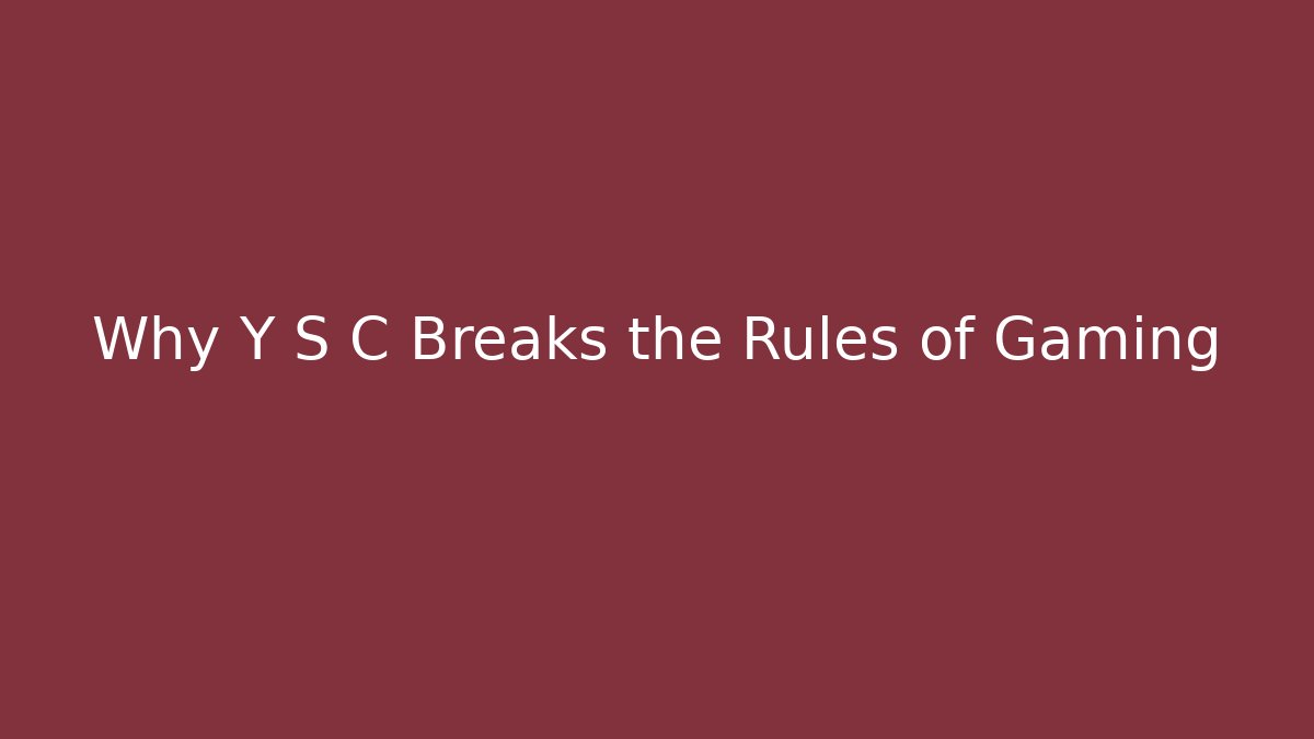 Why Y S C Breaks the Rules of Gaming