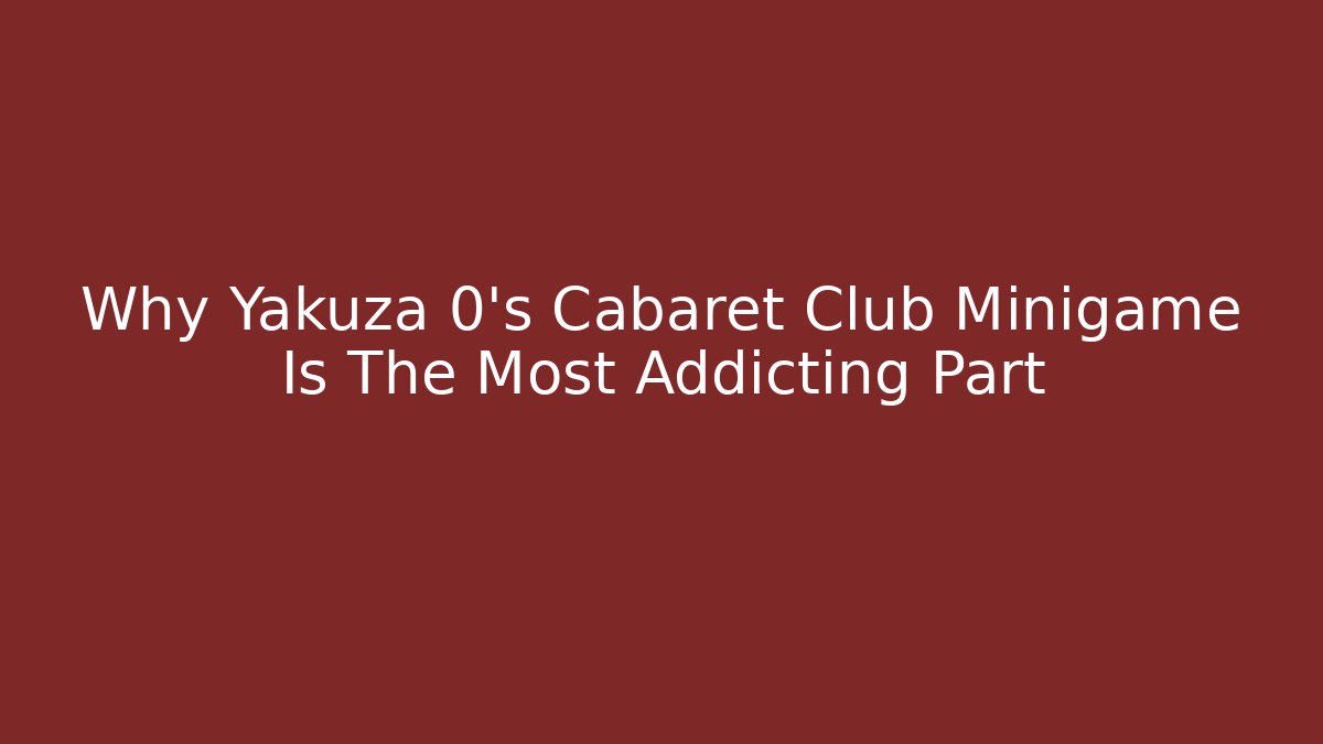 Why Yakuza 0's Cabaret Club Minigame Is The Most Addicting Part