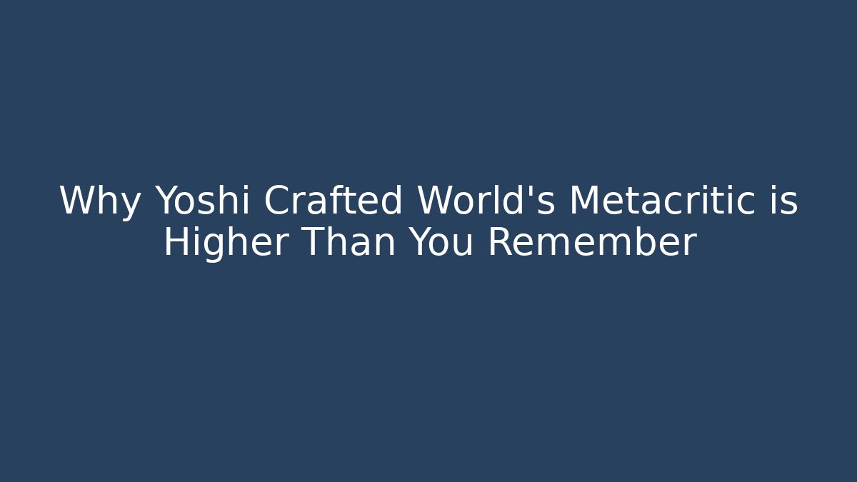Why Yoshi Crafted World's Metacritic is Higher Than You Remember
