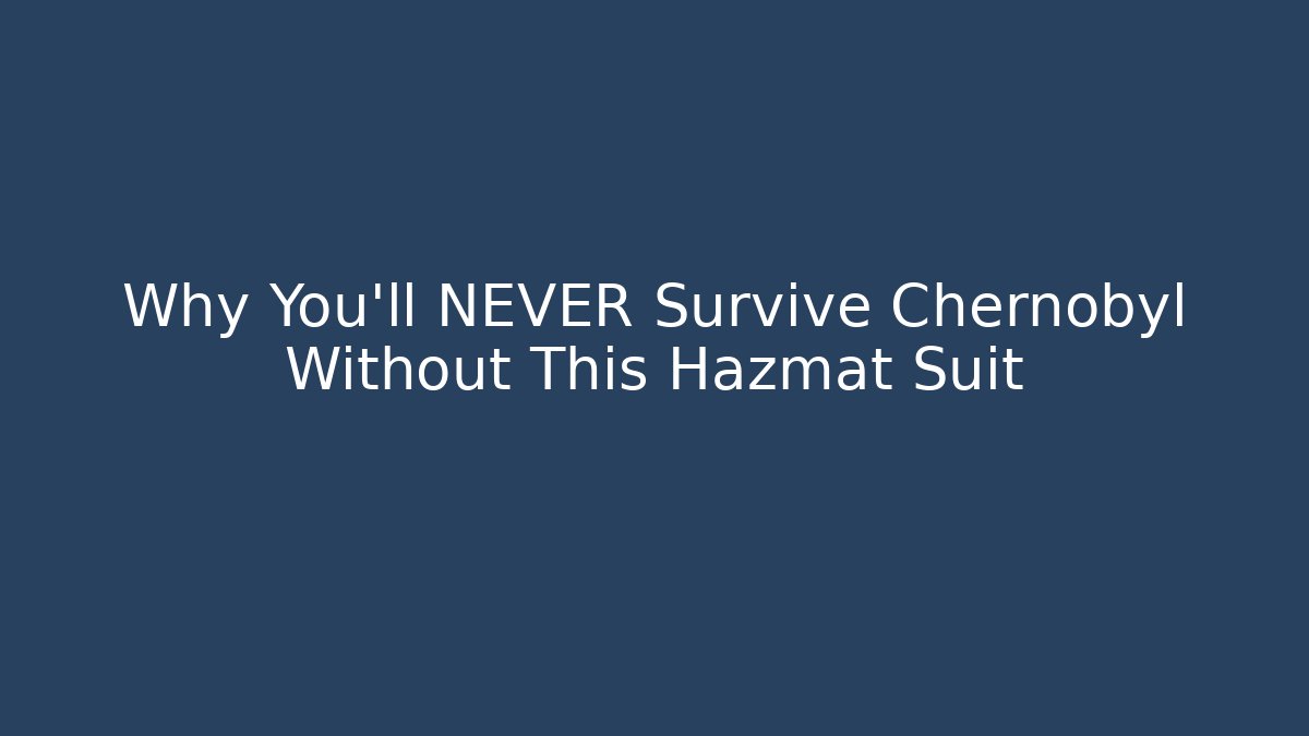 Why You'll NEVER Survive Chernobyl Without This Hazmat Suit