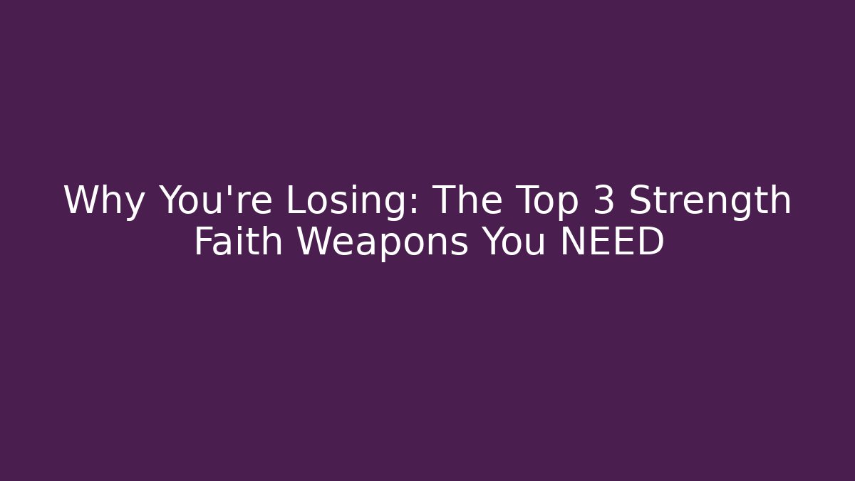 Why You're Losing: The Top 3 Strength Faith Weapons You NEED