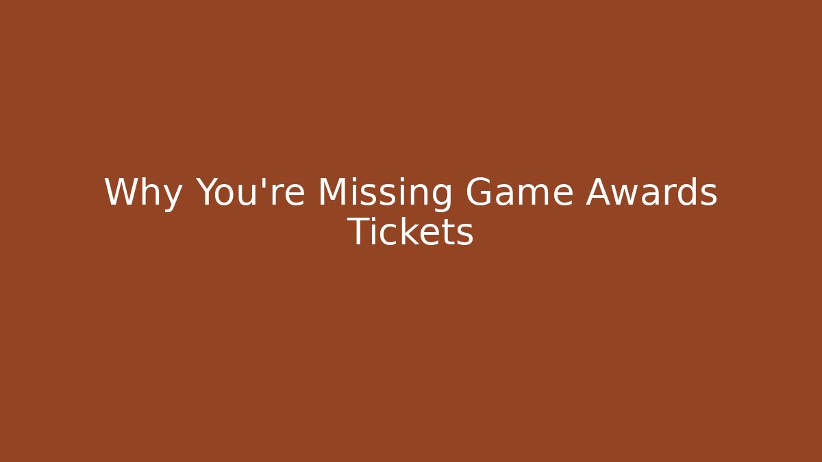 Why You're Missing Game Awards Tickets - Create More Assets