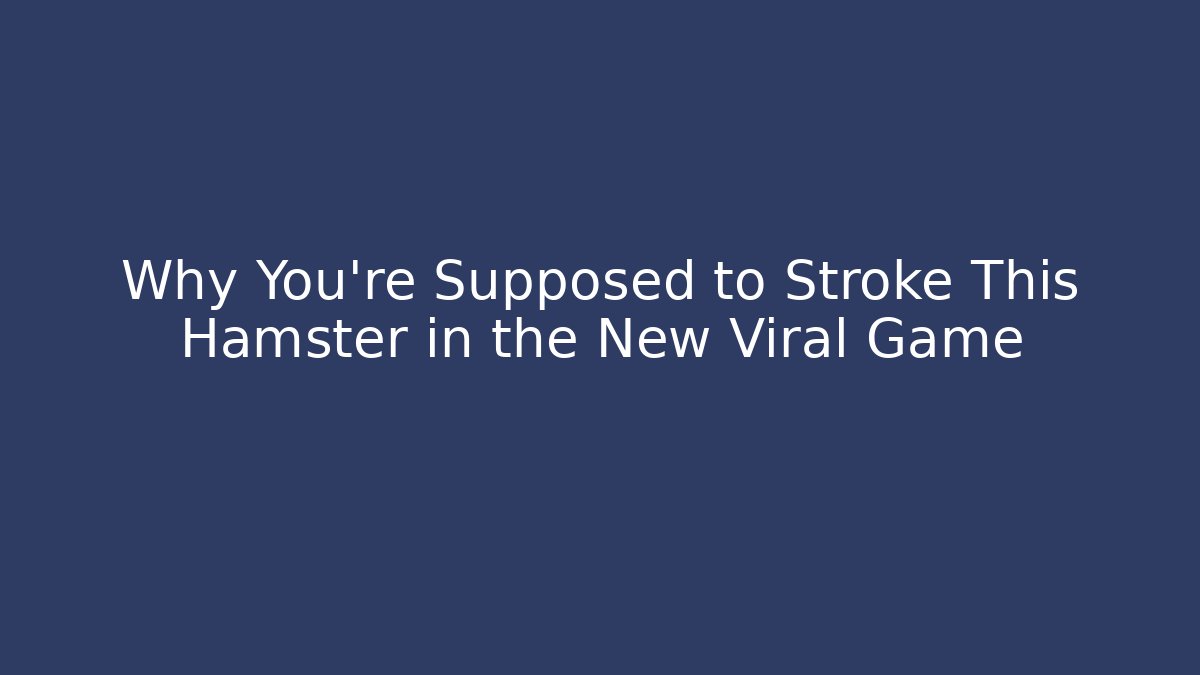 Why You're Supposed to Stroke This Hamster in the New Viral Game