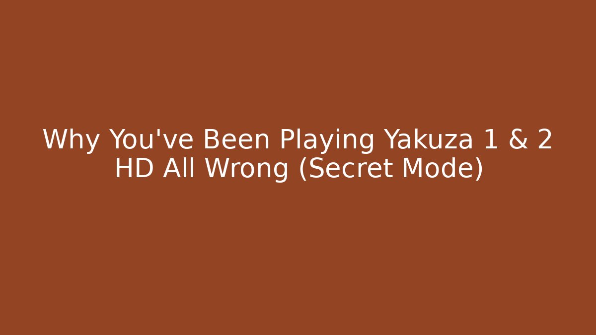 Why You've Been Playing Yakuza 1 & 2 HD All Wrong (Secret Mode)