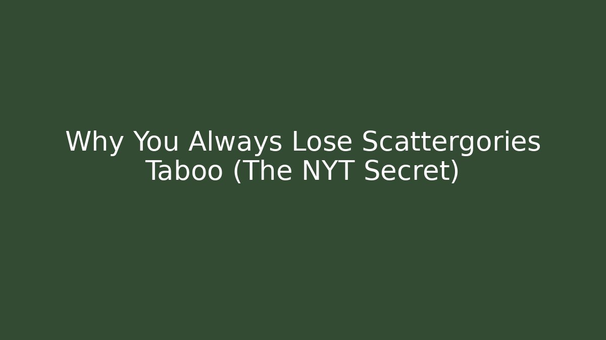 Why You Always Lose Scattergories Taboo (The NYT Secret)