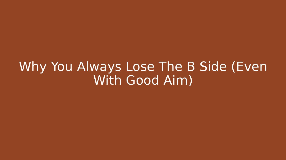 Why You Always Lose The B Side (Even With Good Aim) - Create More Assets