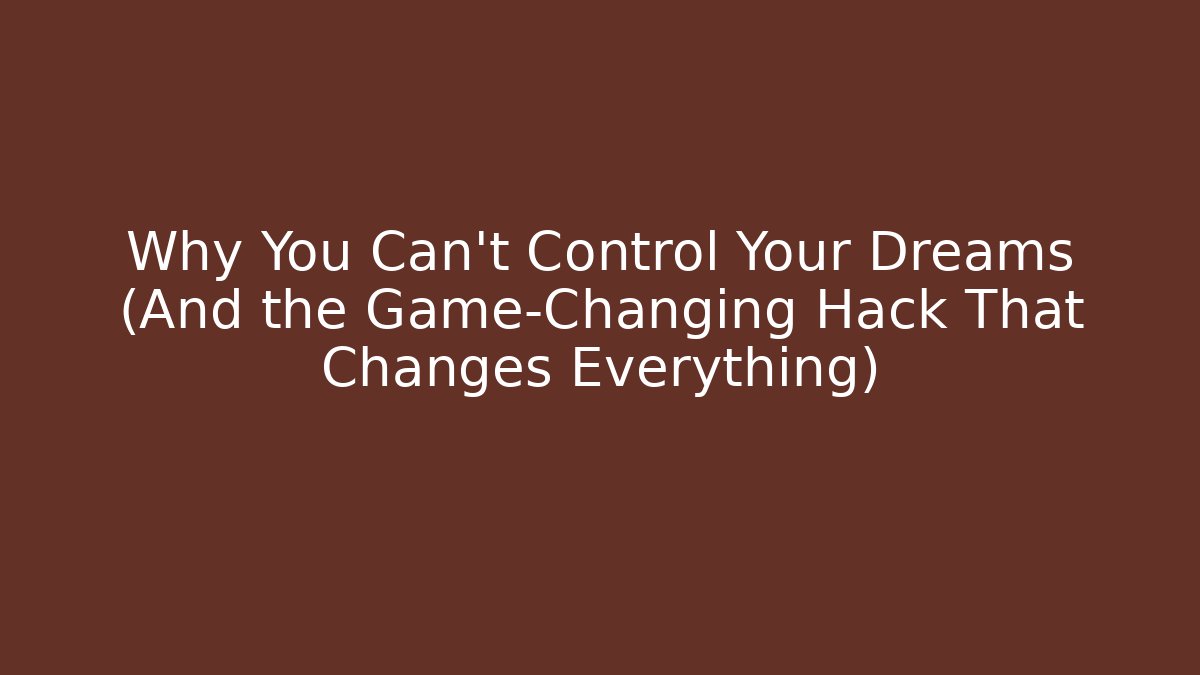 Why You Can't Control Your Dreams (And the Game-Changing Hack That Changes Everything)
