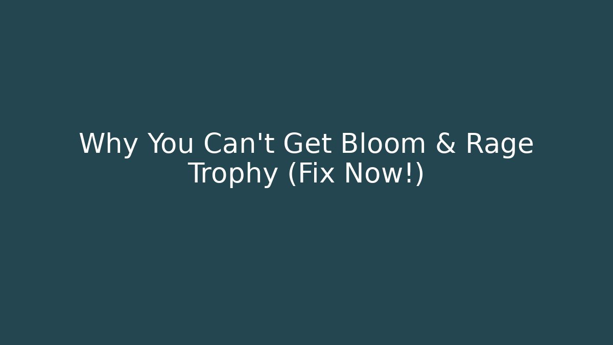 Why You Can't Get Bloom & Rage Trophy (Fix Now!) - Create More Assets